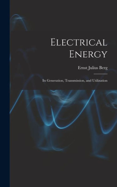 Electrical Energy: Its Generation, Transmission, And Utilization