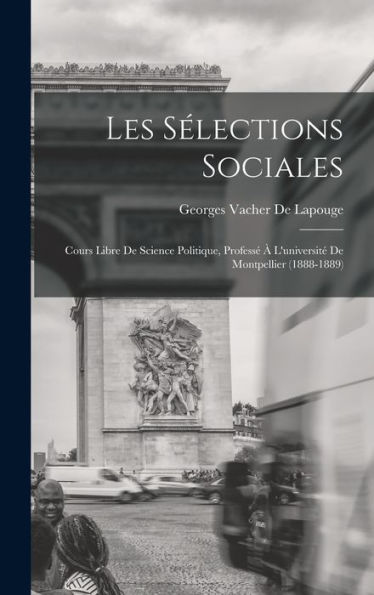 Les Sélections Sociales: Cours Libre De Science Politique, Professé À L'Université De Montpellier (1888-1889) (French Edition)