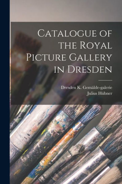 Catalogue Of The Royal Picture Gallery In Dresden