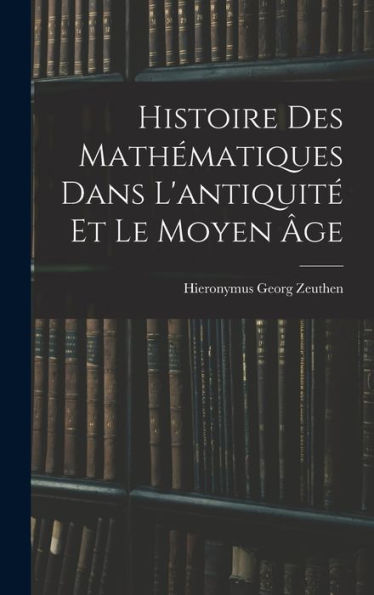 Histoire Des Mathématiques Dans L'Antiquité Et Le Moyen Âge (French Edition)