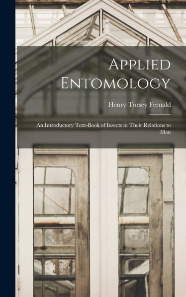 Applied Entomology: An Introductory Text-Book Of Insects In Their Relations To Man