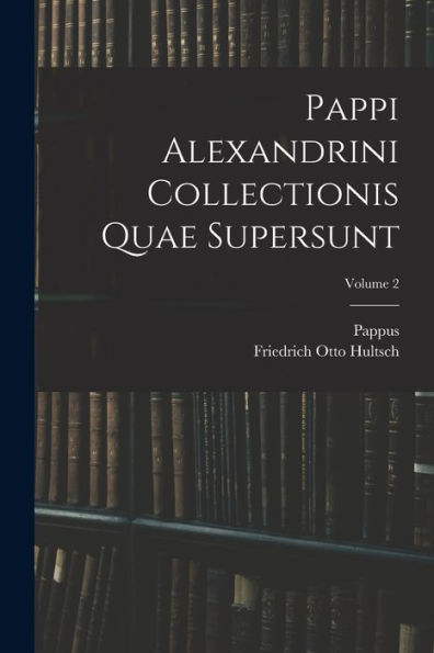 Pappi Alexandrini Collectionis Quae Supersunt; Volume 2 (Ancient Greek Edition)
