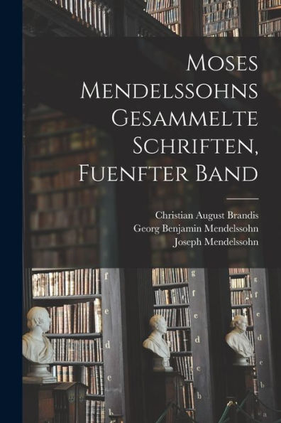Moses Mendelssohns Gesammelte Schriften, Fuenfter Band (German Edition)