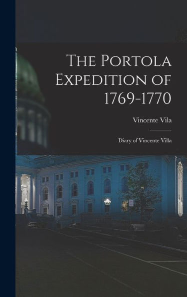 The Portola Expedition Of 1769-1770: Diary Of Vincente Villa