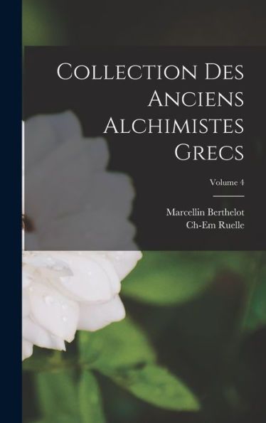 Collection Des Anciens Alchimistes Grecs; Volume 4 (French Edition)