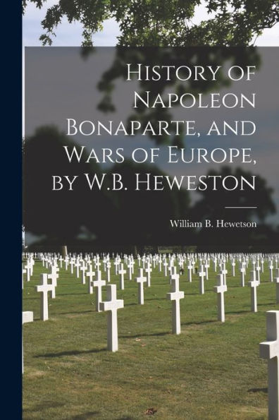 History Of Napoleon Bonaparte, And Wars Of Europe, By W.B. Heweston