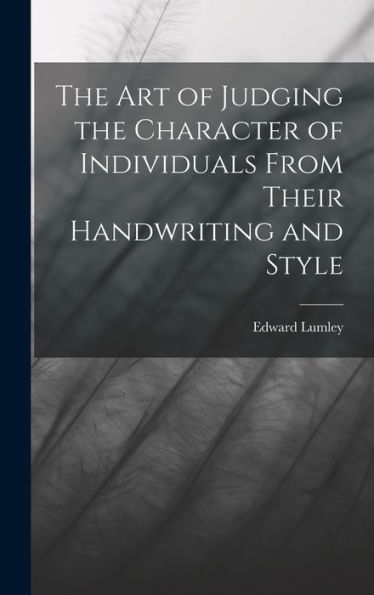The Art Of Judging The Character Of Individuals From Their Handwriting And Style