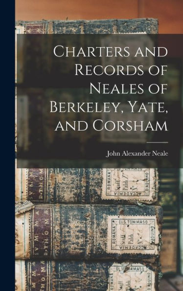Charters And Records Of Neales Of Berkeley, Yate, And Corsham