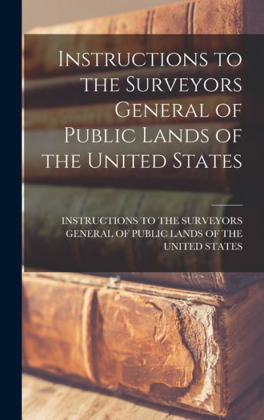 Instructions To The Surveyors General Of Public Lands Of The United States