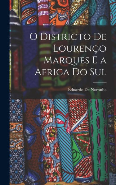O Districto De Lourenço Marques E A Africa Do Sul (Portuguese Edition)