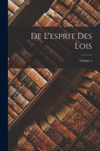 De L'Esprit Des Lois; Volume 2 (French Edition)