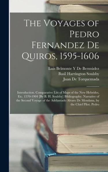 The Voyages Of Pedro Fernandez De Quiros, 1595-1606: Introduction. Comparative List Of Maps Of The New Hebrides, Etc. 1570-1904 [By B. H. Soulsby] ... Alvaro De Mendana, By The Chief Pilot. Pedro
