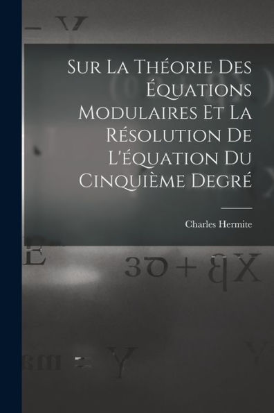 Sur La Théorie Des Équations Modulaires Et La Résolution De L'Équation Du Cinquième Degré (French Edition)