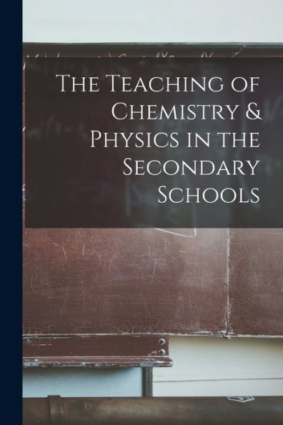 The Teaching Of Chemistry & Physics In The Secondary Schools