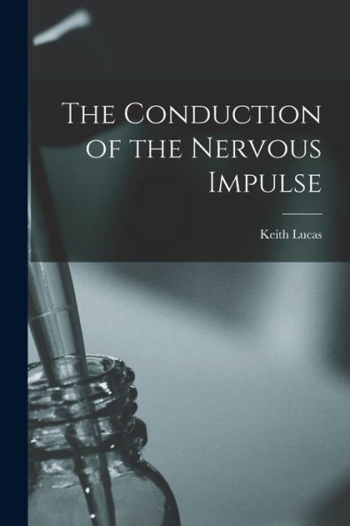 The Conduction Of The Nervous Impulse