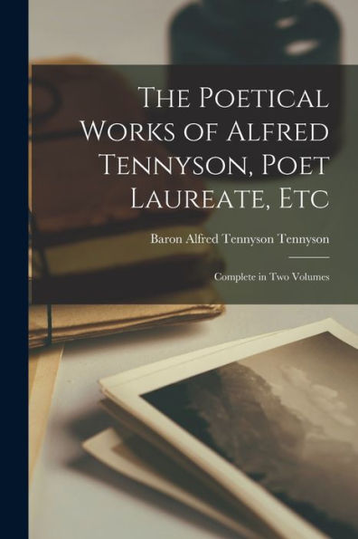 The Poetical Works Of Alfred Tennyson, Poet Laureate, Etc: Complete In Two Volumes