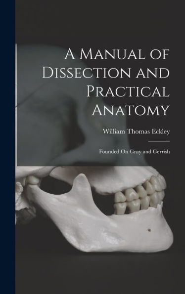 A Manual Of Dissection And Practical Anatomy: Founded On Gray And Gerrish