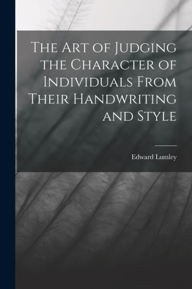 The Art Of Judging The Character Of Individuals From Their Handwriting And Style
