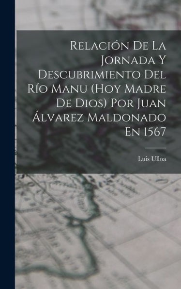 Relación De La Jornada Y Descubrimiento Del Río Manu (Hoy Madre De Dios) Por Juan Álvarez Maldonado En 1567 (Spanish Edition)