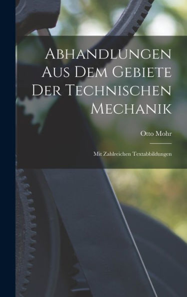 Abhandlungen Aus Dem Gebiete Der Technischen Mechanik; Mit Zahlreichen Textabbildungen (German Edition)