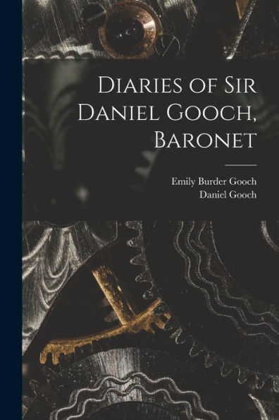 Diaries Of Sir Daniel Gooch, Baronet