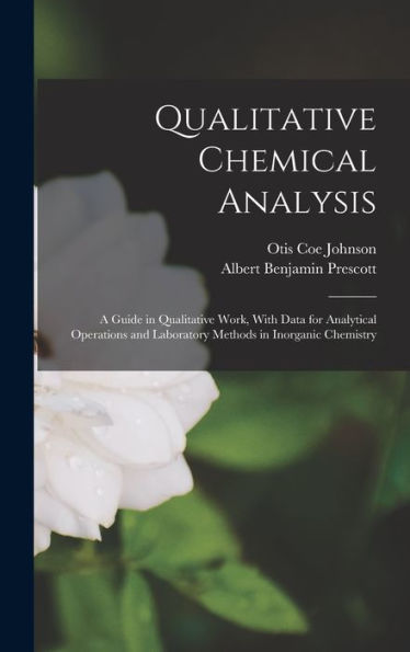 Qualitative Chemical Analysis: A Guide In Qualitative Work, With Data For Analytical Operations And Laboratory Methods In Inorganic Chemistry