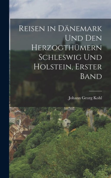 Reisen In Dänemark Und Den Herzogthümern Schleswig Und Holstein, Erster Band (German Edition)