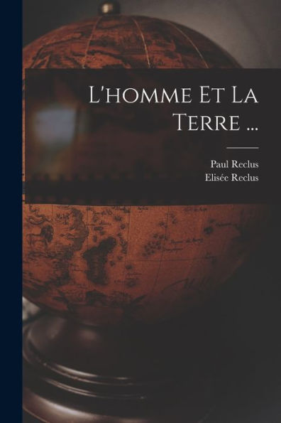 L'Homme Et La Terre ... (French Edition)