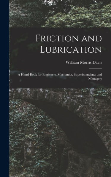 Friction And Lubrication: A Hand-Book For Engineers, Mechanics, Superintendents And Managers