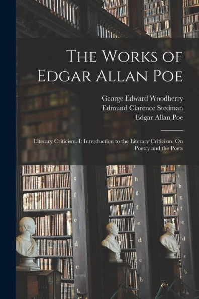 The Works Of Edgar Allan Poe: Literary Criticism. I: Introduction To The Literary Criticism. On Poetry And The Poets