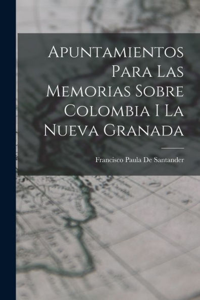 Apuntamientos Para Las Memorias Sobre Colombia I La Nueva Granada (Spanish Edition)