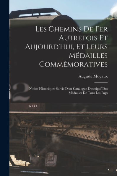 Les Chemins De Fer Autrefois Et Aujourd'Hui, Et Leurs Médailles Commémoratives: Notice Historiques Suivie D'Un Catalogue Descriptif Des Médailles De Tous Les Pays (German Edition)