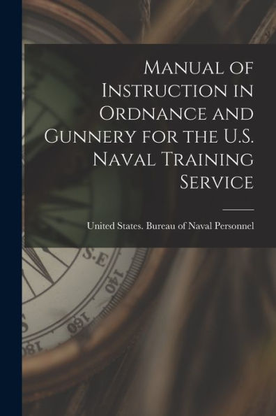 Manual Of Instruction In Ordnance And Gunnery For The U.S. Naval Training Service