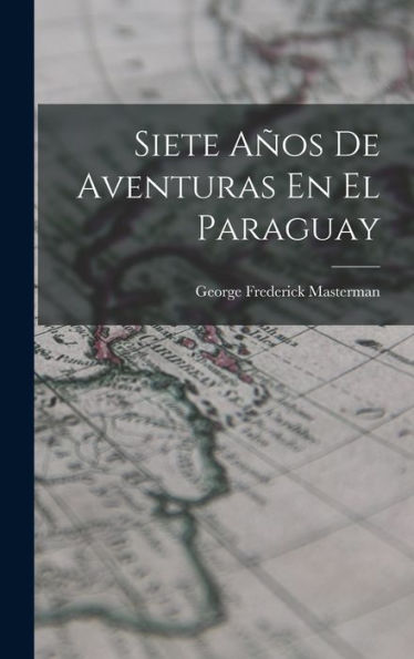 Siete Años De Aventuras En El Paraguay (Spanish Edition)