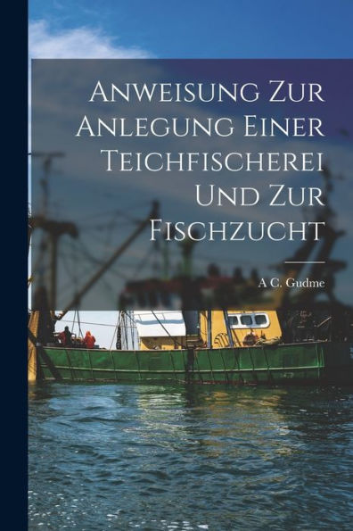 Anweisung Zur Anlegung Einer Teichfischerei Und Zur Fischzucht (German Edition)