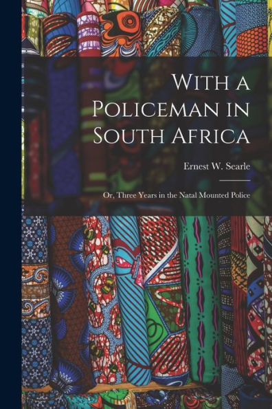 With A Policeman In South Africa: Or, Three Years In The Natal Mounted Police