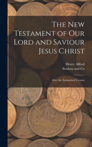 The New Testament Of Our Lord And Saviour Jesus Christ: After The Authorized Version