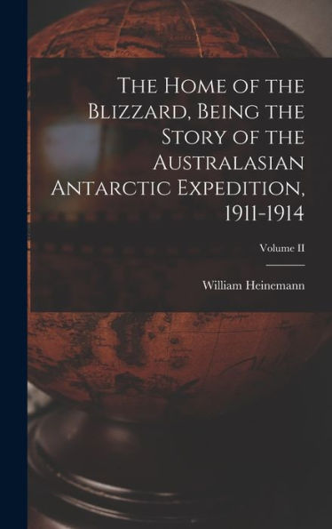 The Home Of The Blizzard, Being The Story Of The Australasian Antarctic Expedition, 1911-1914; Volume Ii