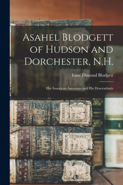 Asahel Blodgett Of Hudson And Dorchester, N.H.: His American Ancestors And His Descendants
