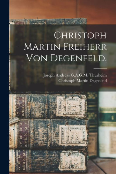 Christoph Martin Freiherr Von Degenfeld. (German Edition)