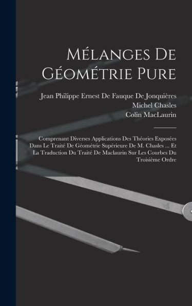 Mélanges De Géométrie Pure: Comprenant Diverses Applications Des Théories Exposées Dans Le Traité De Géométrie Supérieure De M. Chasles ... Et La ... Courbes Du Troisième Ordre (French Edition)