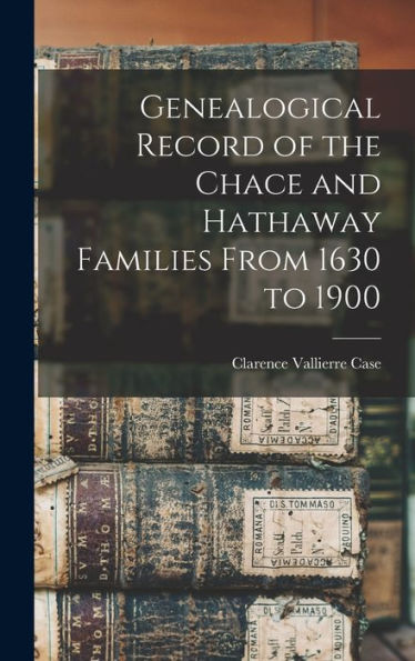 Genealogical Record Of The Chace And Hathaway Families From 1630 To 1900