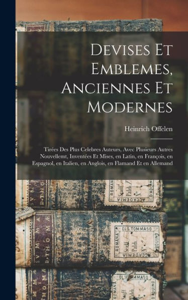 Devises Et Emblemes, Anciennes Et Modernes: Tirées Des Plus Celebres Auteurs, Avec Plusieurs Autres Nouvellemt, Inventées Et Mises, En Latin, En ... En Flamand Et En Allemand (French Edition)