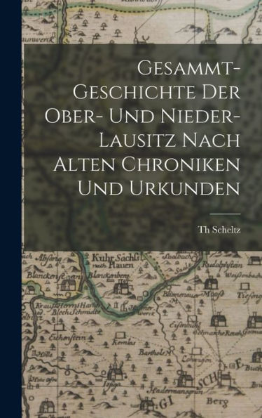 Gesammt-Geschichte Der Ober- Und Nieder-Lausitz Nach Alten Chroniken Und Urkunden (Latin Edition)