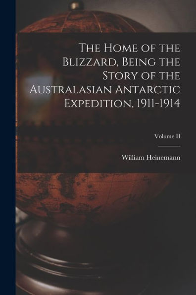 The Home Of The Blizzard, Being The Story Of The Australasian Antarctic Expedition, 1911-1914; Volume Ii