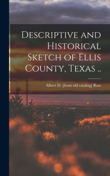 Descriptive And Historical Sketch Of Ellis County, Texas ..