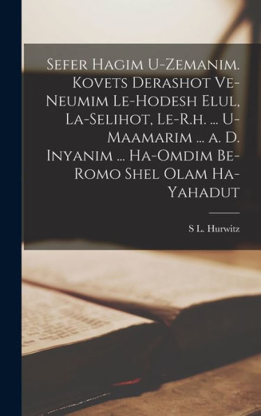 Sefer Hagim U-Zemanim. Kovets Derashot Ve-Neumim Le-Hodesh Elul, La-Selihot, Le-R.H. ... U-Maamarim ... A. D. Inyanim ... Ha-Omdim Be-Romo Shel Olam Ha-Yahadut