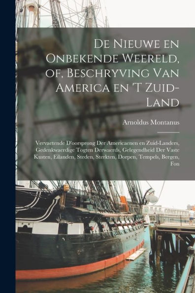 De Nieuwe En Onbekende Weereld, Of, Beschryving Van America En 'T Zuid-Land: Vervaetende D'Oorsprong Der Americaenen En Zuid-Landers, Gedenkwaerdige ... Dorpen, Tempels, Bergen, Fon (Dutch Edition)