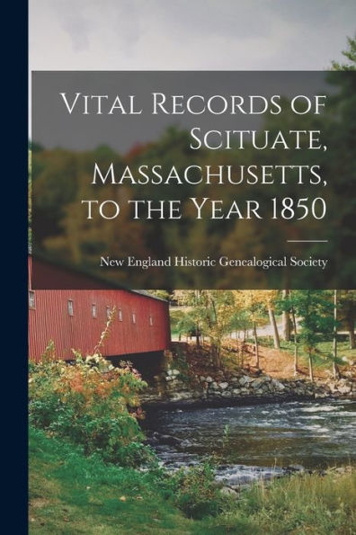 Vital Records Of Scituate, Massachusetts, To The Year 1850