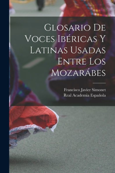 Glosario De Voces Ibéricas Y Latinas Usadas Entre Los Mozarábes (Spanish Edition)